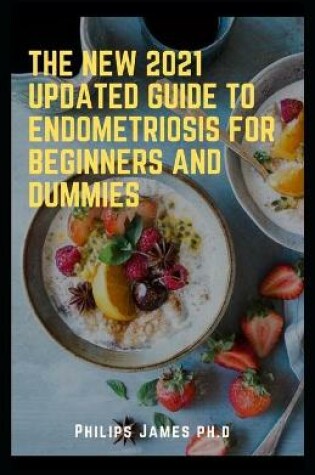 Cover of The New 2021 Updated Guide to Endometriosis for Beginners and Dummies