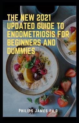 Cover of The New 2021 Updated Guide to Endometriosis for Beginners and Dummies