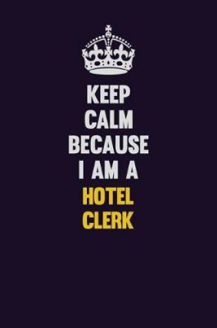 Cover of Keep Calm Because I Am A Hotel Clerk