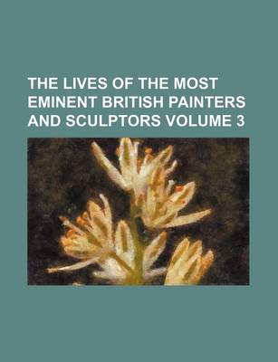 Book cover for The Lives of the Most Eminent British Painters and Sculptors Volume 3