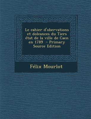 Book cover for Cahier D'Obervations Et Doleances Du Tiers Etat de La Ville de Caen En 1789 (Primary Source)