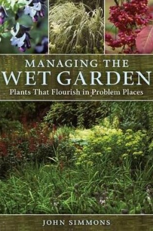 Cover of Managing the Wet Garden: Plants That Flourish in Problem Places