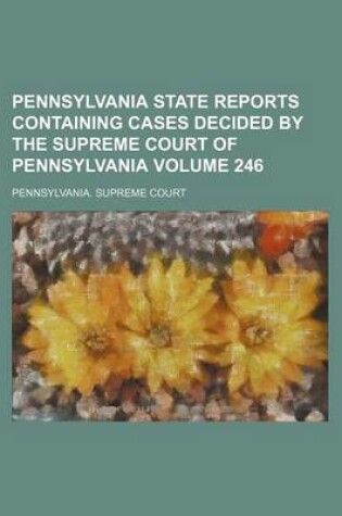 Cover of Pennsylvania State Reports Containing Cases Decided by the Supreme Court of Pennsylvania Volume 246