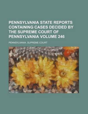 Book cover for Pennsylvania State Reports Containing Cases Decided by the Supreme Court of Pennsylvania Volume 246