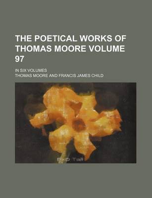 Book cover for The Poetical Works of Thomas Moore Volume 97; In Six Volumes