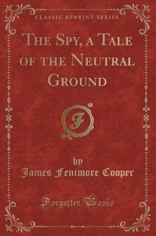 Cover of The Spy, a Tale of the Neutral Ground (Classic Reprint)