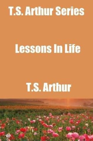 Cover of T.S. Arthur Series: Lessons In Life