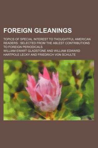 Cover of Foreign Gleanings; Topics of Special Interest to Thoughtful American Readers Selected from the Ablest Contributions to Foreign Periodicals