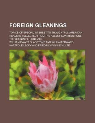 Book cover for Foreign Gleanings; Topics of Special Interest to Thoughtful American Readers Selected from the Ablest Contributions to Foreign Periodicals