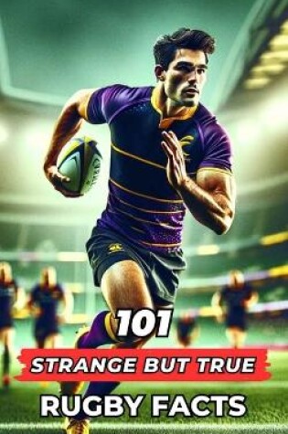 Cover of 101 Strange But True Rugby Facts