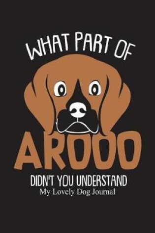 Cover of What Part of Aroo Lovely Dog Lined Journal