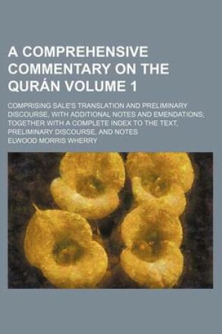 Cover of A Comprehensive Commentary on the Quran; Comprising Sale's Translation and Preliminary Discourse, with Additional Notes and Emendations Together with a Complete Index to the Text, Preliminary Discourse, and Notes Volume 1