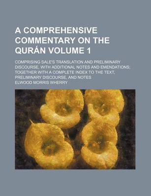 Book cover for A Comprehensive Commentary on the Quran; Comprising Sale's Translation and Preliminary Discourse, with Additional Notes and Emendations Together with a Complete Index to the Text, Preliminary Discourse, and Notes Volume 1