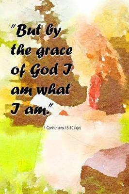 Book cover for But by the Grace of God I Am What I Am 1 Corinthians 15