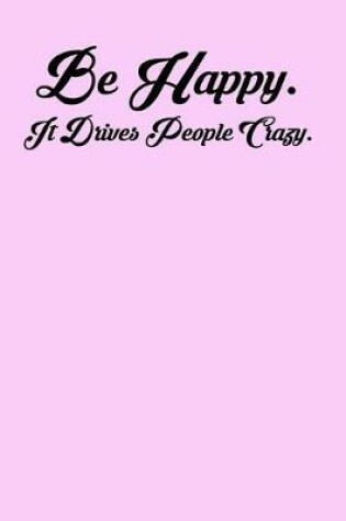 Cover of Be Happy. It Drives People Crazy.