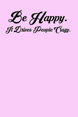 Book cover for Be Happy. It Drives People Crazy.