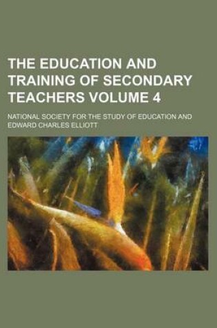 Cover of The Education and Training of Secondary Teachers Volume 4