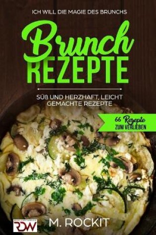 Cover of BRUNCH REZEPTE, SÜß UND HERZHAFT, LEICHT GEMACHTE REZEPTE, Die Magie des Brunchs.