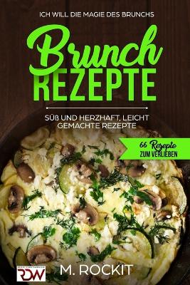 Cover of BRUNCH REZEPTE, SÜß UND HERZHAFT, LEICHT GEMACHTE REZEPTE, Die Magie des Brunchs.