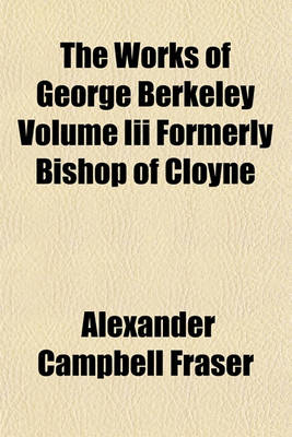 Book cover for The Works of George Berkeley Volume III Formerly Bishop of Cloyne