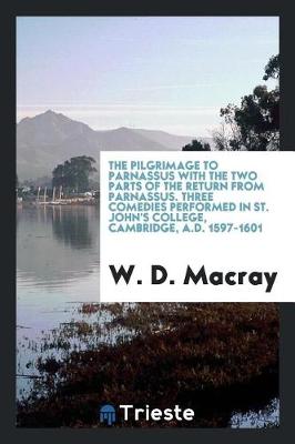 Book cover for The Pilgrimage to Parnassus with the Two Parts of the Return from Parnassus. Three Comedies Performed in St. John's College, Cambridge, A.D. 1597-1601. Ed. from Mss. by the Rev. W.D. Macray