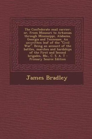 Cover of The Confederate Mail Carrier; Or, from Missouri to Arkansas Through Mississippi, Alabama, Georgia and Tennessee. an Unwritten Leaf of the Civil War.