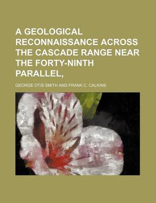 Book cover for A Geological Reconnaissance Across the Cascade Range Near the Forty-Ninth Parallel,