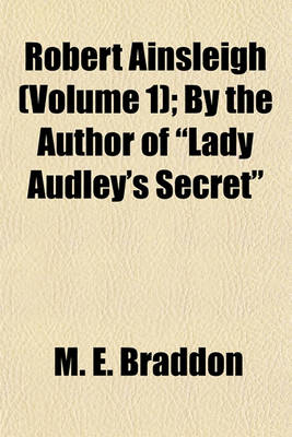 Book cover for Robert Ainsleigh (Volume 1); By the Author of "Lady Audley's Secret"