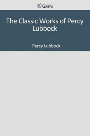 Cover of The Classic Works of Percy Lubbock