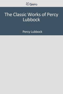 Book cover for The Classic Works of Percy Lubbock