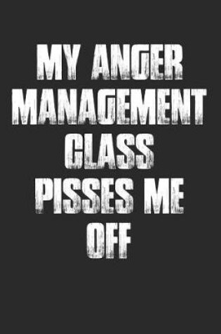 Cover of My Anger Management Class Pisses Me Off