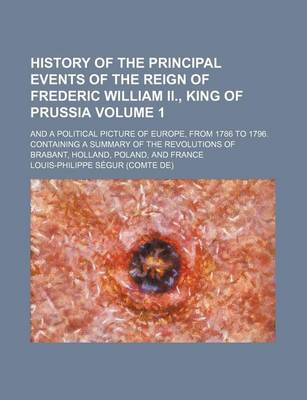 Book cover for History of the Principal Events of the Reign of Frederic William II., King of Prussia Volume 1; And a Political Picture of Europe, from 1786 to 1796. Containing a Summary of the Revolutions of Brabant, Holland, Poland, and France