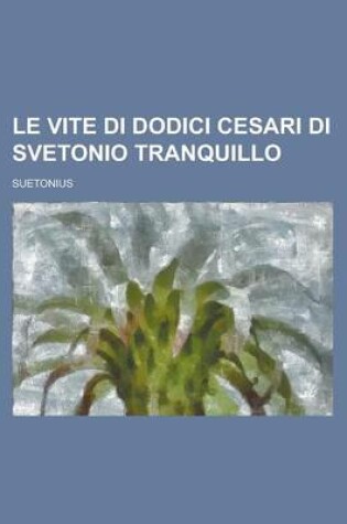 Cover of Le Vite Di Dodici Cesari Di Svetonio Tranquillo