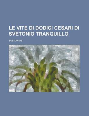 Book cover for Le Vite Di Dodici Cesari Di Svetonio Tranquillo