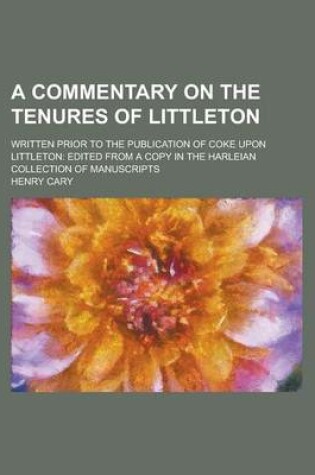 Cover of A Commentary on the Tenures of Littleton; Written Prior to the Publication of Coke Upon Littleton