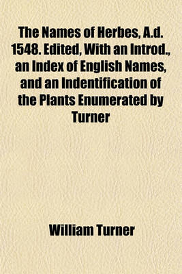 Book cover for The Names of Herbes, A.D. 1548. Edited, with an Introd., an Index of English Names, and an Indentification of the Plants Enumerated by Turner