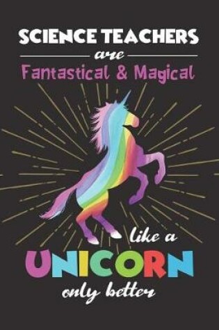 Cover of Science Teachers Are Fantastical & Magical Like A Unicorn Only Better