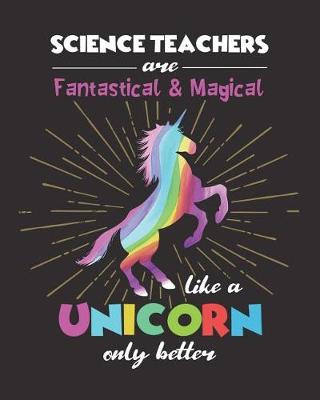 Book cover for Science Teachers Are Fantastical & Magical Like A Unicorn Only Better