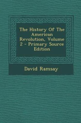 Cover of The History of the American Revolution, Volume 2 - Primary Source Edition