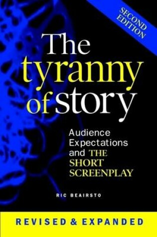 Cover of The Tyranny of Story: Audience Expectations and the Short Screenplay 2nd Edition