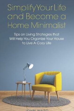 Cover of Simplify Your Life and Become a Home Minimalist