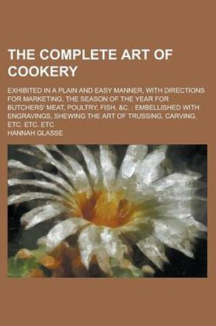 Cover of The Complete Art of Cookery; Exhibited in a Plain and Easy Manner, with Directions for Marketing, the Season of the Year for Butchers' Meat, Poultry, Fish, &C.