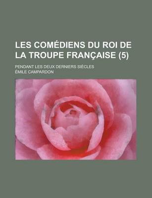 Book cover for Les Comediens Du Roi de La Troupe Francaise; Pendant Les Deux Derniers Siecles (5)