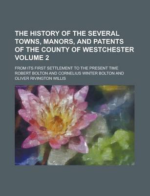 Book cover for The History of the Several Towns, Manors, and Patents of the County of Westchester; From Its First Settlement to the Present Time Volume 2