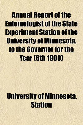 Book cover for Annual Report of the Entomologist of the State Experiment Station of the University of Minnesota, to the Governor for the Year (6th 1900)