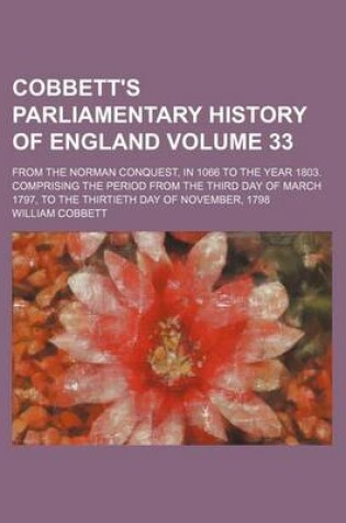 Cover of Cobbett's Parliamentary History of England Volume 33; From the Norman Conquest, in 1066 to the Year 1803. Comprising the Period from the Third Day of March 1797, to the Thirtieth Day of November, 1798