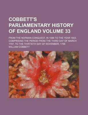 Book cover for Cobbett's Parliamentary History of England Volume 33; From the Norman Conquest, in 1066 to the Year 1803. Comprising the Period from the Third Day of March 1797, to the Thirtieth Day of November, 1798