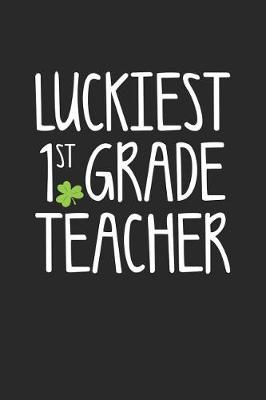 Book cover for St. Patrick's Day Notebook - Luckiest 1st Grade Teacher St. Patrick's Day Gift - St. Patrick's Day Journal