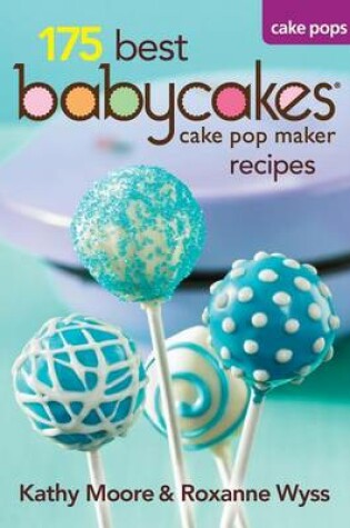 Cover of 175 Best Babycakes Cake Pop Maker Recipes