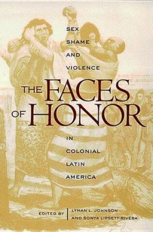 Cover of Faces of Honor, The: Sex, Shame, and Violence in Colonial Latin America